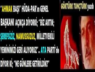 “AHMAK BAŞI” HÜDA-PAR’ın GENEL BAŞKANI AÇIKÇA DİYORKİ; “BİZ ARTIK; ŞEREFSİZİZ, NAMUSSUZUZ, MİLLETVEKİLİ YEMİNİMİZİ GERİ ALIYORUZ”.. ATA PARTİ’de DİYOR Kİ; “NE GÜNLERE GETİRİLDİK?”