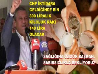 CHP İKTİDAR OLUR İSE; TÜRKİYE’nin YARISINDAN FAZLASI ÇAKIRKEYF GEZECEK.. BİN 300 LİRALIK RAKI, 140 LİRA OLACAKMIŞ. 