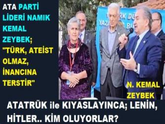 ATA PARTİ LİDERİ NAMIK KEMAL ZEYBEK : “ATATÜRK İLE KIYASLAYINCA; LENİN, HİTLER KİM OLUYOR BUNLAR? ÖTE YANDAN TÜRK; ATEİST OLMAZ, İNANCINA TERSTİR”