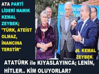 ATA PARTİ LİDERİ NAMIK KEMAL ZEYBEK : “ATATÜRK İLE KIYASLAYINCA; LENİN, HİTLER KİM OLUYOR BUNLAR? ÖTE YANDAN TÜRK; ATEİST OLMAZ, İNANCINA TERSTİR”