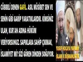 CÜBBELİ DENEN GAFİL. ASIL MÜSİBET SEN VE SENİN GİBİ GARİP YARATIKLARDIR. KİMSİNİZ ULAN, KUR’AN ADINA HÜKÜM VERİYORSUNUZ. SAPIKLARA SAHİP ÇIKMAK, İSLAMİYET Mİ? SİZİ GÖREN DİNDEN SOĞUYOR.