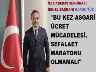 ÖZ HABER-İŞ SENDİKASI GENEL BAŞKANI HARUN TÜZ : “ASGARİ ÜCRET PAZARLIĞI EN AZ 30 BİN LİRADAN BAŞLAMALIDIR”