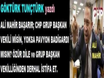 ALİ MAHİR BAŞARIR; CHP GRUP BAŞKAN VEKİLİ MİSİN, YOKSA PAVYON BADİGARDI MISIN? ÖZÜR DİLE ve GRUP BAŞKAN VEKİLLİĞİNDEN DERHAL İSTİFA ET.