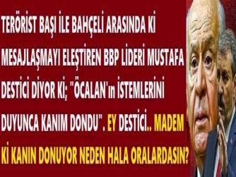 TERÖRİST BAŞI İLE BAHÇELİ ARASINDA Kİ MESAJLAŞMAYI ELEŞTİREN BBP LİDERİ MUSTAFA DESTİCİ DİYOR Kİ; 