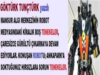 MANSUR ALGI MERKEZİNİN ROBOT MEDYASINDA Kİ KİRALIK BOŞ TENEKELER, ÇARESİZCE GÜRÜLTÜ ÇIKARMAYA DEVAM EDİYORLAR. KONUŞAN ROBOTU; ANKAPARK’A SOKTUĞUNUZ HIRSIZLARA SORUN TENEKELER.