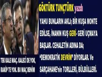 YAHU BUNLARIN AKLI; BİR KUŞA MONTE EDİLSE, İNANIN KUŞ GERİ- GERİ UÇMAYA BAŞLAR. CEHALETİN ADINA DA; “DEMOKRATİK DEVRİM” DİYORLAR. Ve SARÇAHANE’nin TORLLERİ, BÜLBÜLLERİ.