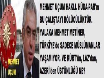 MEHMET UÇUM HAKLI. HÜDA-PAR'ın BU ÇALIŞTAYI BÖLÜCÜLÜKTÜR. YALAKA MEHMET METİNER, TÜRKİYE'de SADECE MÜSLÜMANLAR YAŞAMIYOR. VE KÜRT'ün, LAZ'dan, AZERİ'den ÜSTÜNLÜĞÜ NE? 