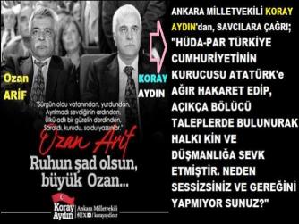 KORAY AYDIN’dan; İKTİDARA ve SAVCILARA ÇAĞRI : “HÜDA-PAR, ATATÜRK’e AĞIR HAKARET EDİP, BÖLÜCÜ TALEPLERDE BULUNUP, HALKI KİN ve DÜŞMANLIĞA SEVK ETMİŞTİR. NEDEN GEREĞİNİ YAPMIYOR SUNUZ?”