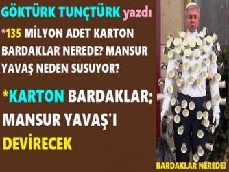 MANSUR YAVAŞ, KARTON BARDAKLARIN ALTINDA EZİLECEK. “YA 135 MİLYON ADET BARDAKLARI GÖSTER, YA DA DERHAL İSTİFA ET”..