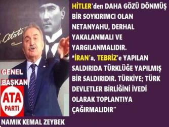 ATA PARTİ LİDERİ NAMIK KEMAL ZEYBEK : “NETANYAHU, HİTLER’den DAHA GÖZÜ DÖNMÜŞ BİR SOYKIRIMCIDIR. DERHAL YAKALANIP, YARGILANMALIDIR”