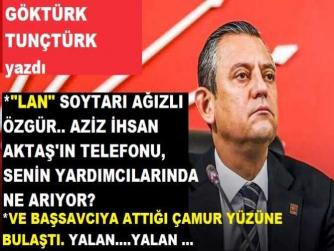 “LAN” SOYTARI AĞIZLI ÖZGÜR.. SEN, AZİZ İHSAN AKTAŞ’ın NEDEN YURTDIŞINA KAÇMASINI ISRARLA İSTİYORSUN? DİKKAT ET, AKTAŞ’IN TELEFONLARI OLAN YARDIMCILARIN TÜYEBİLİR. Ve BAŞSAVCIYA ATTIĞIN ÇAMUR, YÜZÜNE BULAŞTI.