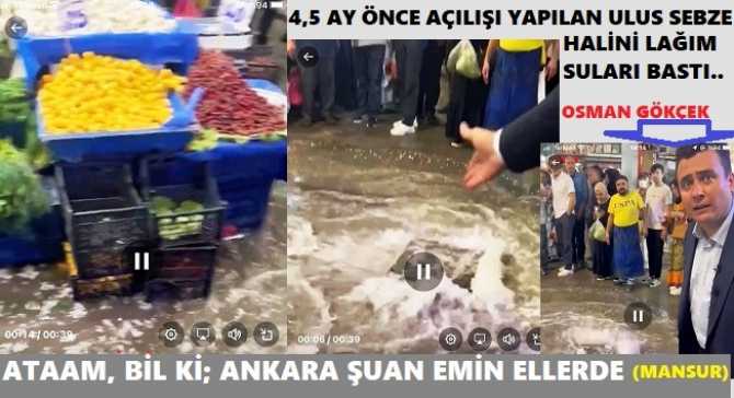 YALANCININ MUMU; ANKARA ULUS SEBZE HALİNDE SÖNDÜ.. MANSUR YAVAŞ’ın 4,5 AY ÖNCE AÇILIŞINI YAPTIĞI SEBZE HALİNDE; RÖGARLAR PATLADI, ETRAFI LAĞIM SULARI BASTI. VE OSMAN GÖKÇEK OLAY YERİNDE İDİ.