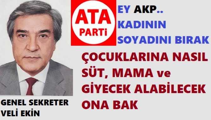 ATA PARTİ : “EY AKP.. KADININ SOYADI İLE UĞRAŞMAYI BIRAK, AİLE İÇİ YOKSULLUĞU, ŞİDDETİ ve KADIN CİNAYETLERİNİ ÖNLEMEYE BAK”