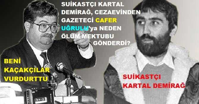 TURGUT ÖZAL, SUİKASTÇISI KARTAL'ı NEDEN AFFETMİŞTİ? SUİKASTÇI KARTAL DEMİRAĞ, CEZAEVİ'nden; GAZETECİ CAFER UĞURLU'ya NEDEN 