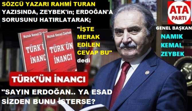 SÖZCÜ GAZETESİNİN EFSANE YAZARI RAHMİ TURAN; ATA PARTİ LİDERİ ZEYBEK’in, ERDOĞAN’a İLETTİĞİ SORUNUN CEVABINI, ERDOĞAN’A SORDU; “MERAK EDİYORUZ, ESAD’a NE DİYE CEVAP VERECEKSİNİZ?”