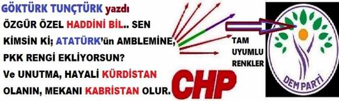 ÖZGÜR ÖZEL HADDİNİ BİL.. SEN KİMSİN Kİ; ATATÜRK’ün AMBLEMİNE, PKK RENGİ EKLİYORSUN? Ve UNUTMA; HAYALİ KÜRDİSTAN OLANIN, MEKANI KABRİSTAN OLUR.