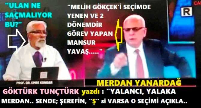 YAHU MERDAN YANARDAĞ.. VALLAHİ MERAK EDİYORUM, SEN PROGRAMA BAŞLAMADAN ÖNCE NE İÇİYORSUN? MANSUR BAŞKANIN; MELİH GÖKÇEK’i HANGİ SEÇİMDE YENDİ, YALANCI MERDAN? 