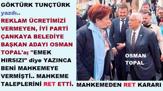 “DÜZENBAZ, EMEK HIRSIZI” diye YAZDIĞIMIZ, İYİ Parti’nin ÇANKAYA BELEDİYE BAŞKAN ADAYI OSMAN TOPAL HAKKIMIZDA DAVA AÇMIŞTI. TOPAL’ın;TAZMİNAT ve HABERİN KALDIRILMASI TALEBİNE MAHKEMEDEN “RET” KARARI..