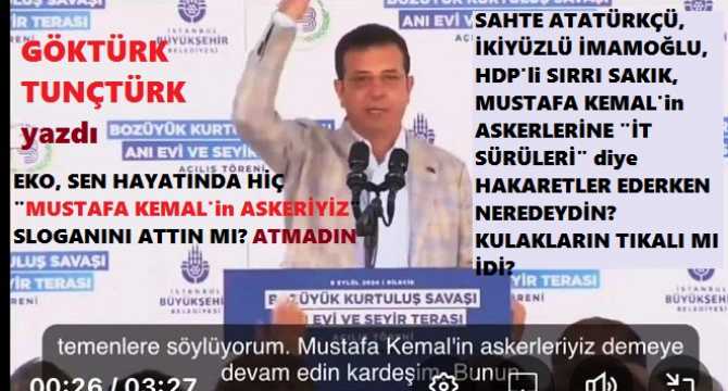 VAY SENİ İKİYÜZLÜ İMAMOĞLU, VAY.. TEĞMENLERE DİYOR Kİ; “MUSTAFA KEMAL’in ASKELERİYİZ DEMEYE DEVAM” AMA KENDİSİ DİYEMİYOR, MUSTAFA KEMAL’in ASKERLERİNE AĞIR HAKARET EDEN HDP’li SIRRI’ya TEK KELİME EDEMEDİ, EDEMEZ DE..