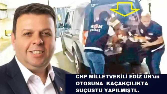 MAKAM OTOSU DEFALARCA KAÇAKÇILIKTA KULLANILAN CHP MİLLETVEKİLİ EDİZ ÜN, İSTİFA EDİYOR