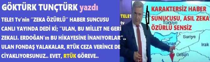 TELE1 Tv’nin “ZEKA ÖZÜRLÜ” HABER SUNCUSU CANLI YAYINDA DEDİ Kİ; “ULAN, BU MİLLET NE GERİ ZEKALI. ERDOĞAN’ın BU HİKAYESİNE İNANIYORLAR”.. ULAN FONDAŞ YALAKALAR, RTÜK CEZA VERİNCE DE CİYAKLIYORSUNUZ.. EVET, RTÜK GÖREVE.. 