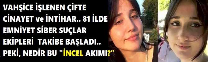 VAHŞİCE İŞLENEN ÇİFTE CİNAYET ve İNTİHAR.. 81 İLDE EMNİYET SİBER SUÇLAR EKİPLERİ  TAKİBE BAŞLADI.. PEKİ, NEDİR BU 