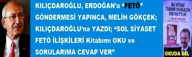 KILIÇDAROĞLU, ERDOĞAN’a “FETÖ” GÖNDERMESİ YAPINCA, MELİH GÖKÇEK; KILIÇDAROĞLU’na YAZDI; “SOL SİYASET FETÖ İLİŞKİLERİ Kitabımı OKU ve SORULARIMA CEVAP VER”