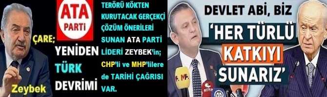 TERÖRÜ KÖKTEN KURUTACAK GERÇEKÇİ ÇÖZÜM ÖNERİLERİ SUNAN ATA PARTİ LİDERİ ZEYBEK’in; CHP’li ve MHP’lilere de TARİHİ ÇAĞRISI VAR.