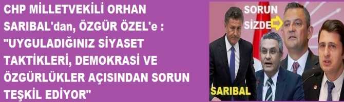 CHP MİLLETVEKİLİ ORHAN SARIBAL'dan, ÖZGÜR ÖZEL'e : 