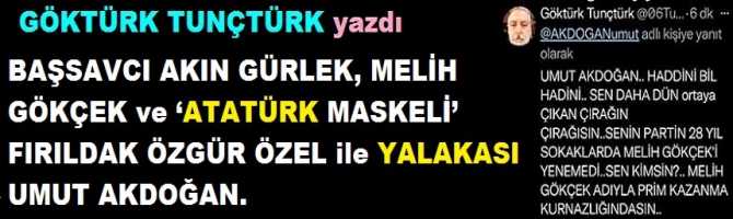 BAŞSAVCI AKIN GÜRLEK, MELİH GÖKÇEK ve ‘ATATÜRK MASKELİ’ FIRILDAK ÖZGÜR ÖZEL ile YALAKASI UMUT AKDOĞAN.