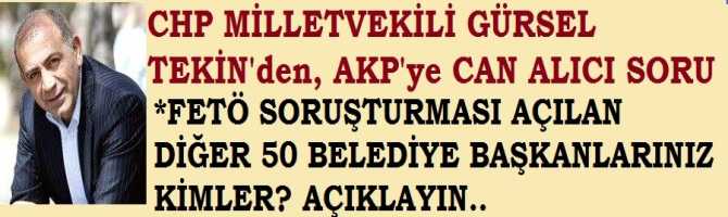 CHP'li GÜRSEL TEKİN'den, AKP'ye CAN ALICI SORU : 