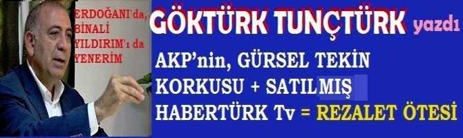 AKP’nin, GÜRSEL TEKİN KORKUSU + SATILMIŞ HABERTÜRK Tv = REZALET ÖTESİ