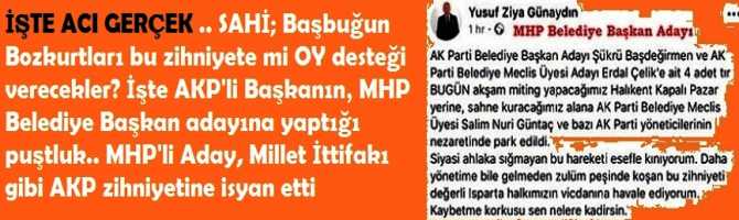 İŞTE ACI GERÇEK .. SAHİ; Başbuğun Bozkurtları bu zihniyete mi OY desteği verecekler? İşte AKP'li Başkanın, MHP Belediye Başkan adayına yaptığı puştluk.. MHP'li Aday, Millet İttifakı gibi AKP zihniyetine isyan etti