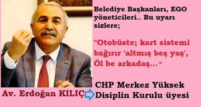CHP, YDK üyesi Av. Erdoğan Kılıç’tan; Belediye Başkanlarına ve EGO Yöneticilerine '65 yaş” uyarısı : “Otobüste; kart sistemi bağırır 