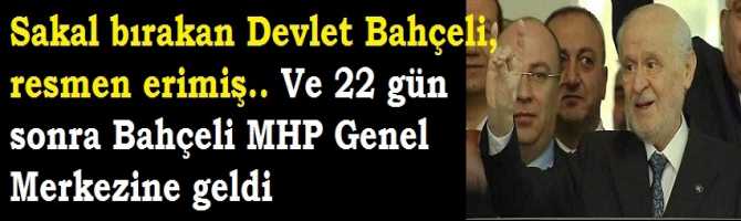Sakal bırakan Devlet Bahçeli, resmen erimiş.. Ve 22 gün sonra Bahçeli MHP Genel Merkezine geldi
