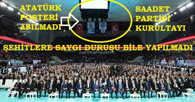 Saadet Partisi'nin de kirli yüzü ortaya çıktı.. Karamollaoğlu'nun yeniden seçildiği Kurultayda, Atatürk posteri asılmadı, Şehitlere saygı duruşu yapılmadı