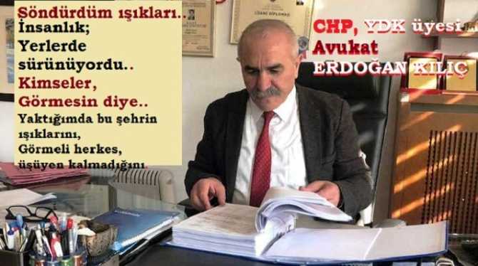 CHP YDK üyesi Av. Erdoğan Kılıç : “Söndürün ışıkları, kimseler görmesin.. İnsanlık yerlerde sürünüyor”