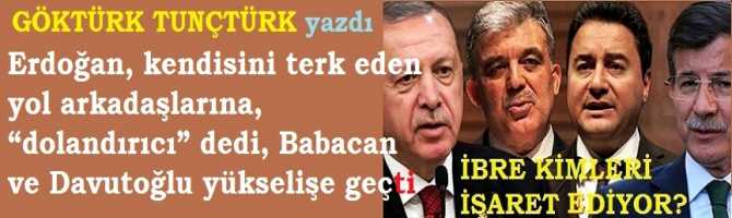 Erdoğan, kendisini terk eden yol arkadaşlarına, “dolandırıcı” dedi, Babacan ve Davutoğlu yükselişe geçti