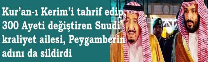 Kur’an-ı Kerim’i tahrif edip, 300 Ayeti değiştiren Suudi kraliyet ailesi, Peygamberin adını da sildirdi