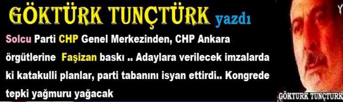 Solcu Parti CHP Genel Merkezinden, CHP Ankara örgütlerine  Faşizan baskı .. Adaylara verilecek imzalarda ki katakulli planlar, parti tabanını isyan ettirdi.. Kongrede tepki yağmuru yağacak