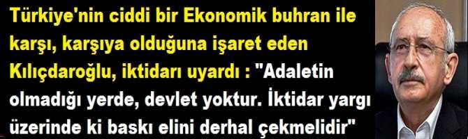 Türkiye'nin ciddi bir Ekonomik buhran ile karşı, karşıya olduğuna işaret eden Kılıçdaroğlu, iktidarı uyardı : 