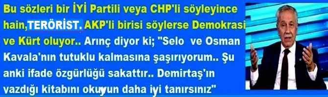 Bunları bir İYİ Partili veya CHP'li söyleyince hain, terörist. AKP'li birisi söylerse Demokrasi ve Kürt oluyor.. Arınç diyor ki; 
