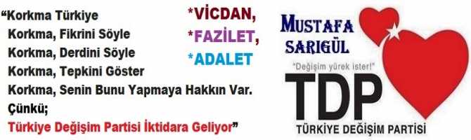  TDP lideri Mustafa Sarıgül diyor ki;  “Korkma Türkiye , Korkma, Fikrini Söyle.. Korkma, Derdini Söyle, Korkma, Tepkini Göster.. Korkma, Senin Bunu Yapmaya Hakkın var”
