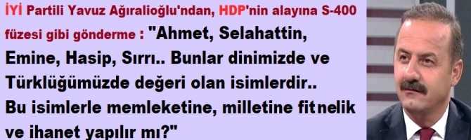 İYİ Partili Yavuz Ağıralioğlu'ndan, HDP'nin alayına S-400 füzesi gibi gönderme : 