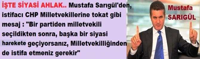 İŞTE SİYASİ AHLAK.. Mustafa Sarıgül'den, istifacı CHP Milletvekillerine tokat gibi mesaj : 