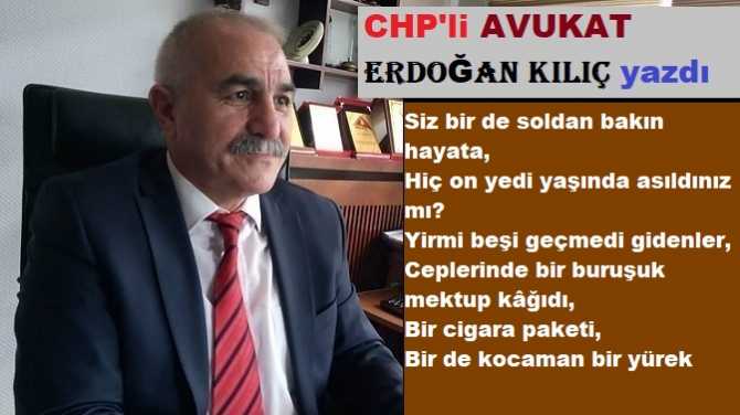 CHP’li Av. Erdoğan Kılıç : “Bir de Soldan bakın hayata .. Siz hiç çalıp, çırpan Solcu gördünüz mü? Halkını sömüren, Düşeni tekmeleyen, ayrım yapanı, güce tapanı”