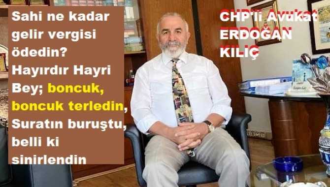CHP’li Av. Erdoğan Kılıç : “Bu ülke sizin babanızın çiftliği mi? Hep sular size doğru akacak, Halk da aval, aval bakacak, Aç, susuz yatacak, Sabah da siz yatarken, pohunuzu atacak”
