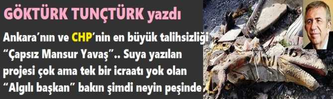 Ankara’nın ve CHP’nin en büyük talihsizliği “Çapsız Mansur Yavaş”.. Suya yazılan projesi çok ama tek bir icraatı yok olan “Algılı başkan” bakın şimdi neyin peşinde