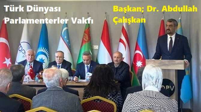 Dr. Abdullah Çalışkan; yeniden Türk Dünyası Parlamenterler Vakfı Başkanı seçildi