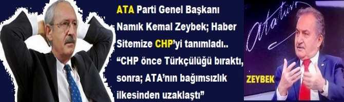 ATA Parti Genel Başkanı Namık Kemal Zeybek; Haber Sitemize, CHP’yi tanımladı.. “CHP önce Türkçülüğü bıraktı, sonra; ATA’nın bağımsızlık ilkesinden uzaklaştı”